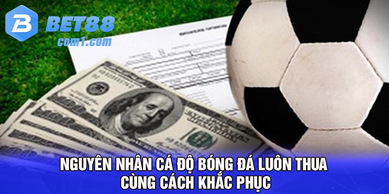 Nguyên nhân cá độ bóng đá luôn thua cùng cách khắc phục